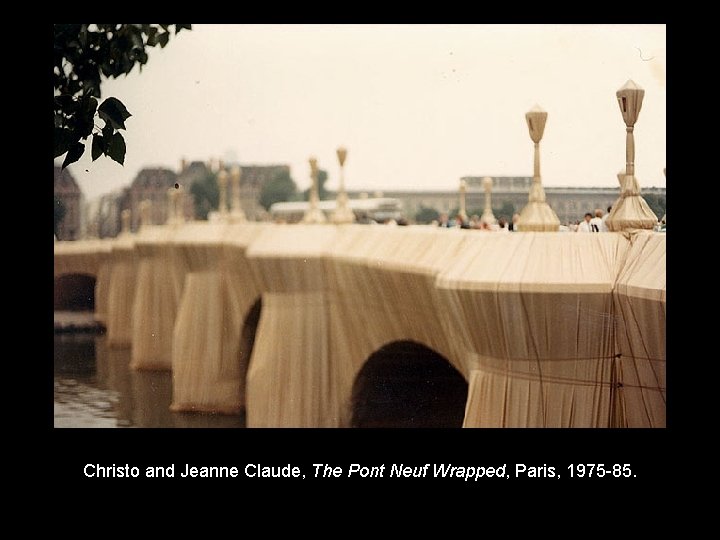 Christo and Jeanne Claude, The Pont Neuf Wrapped, Paris, 1975 -85. 