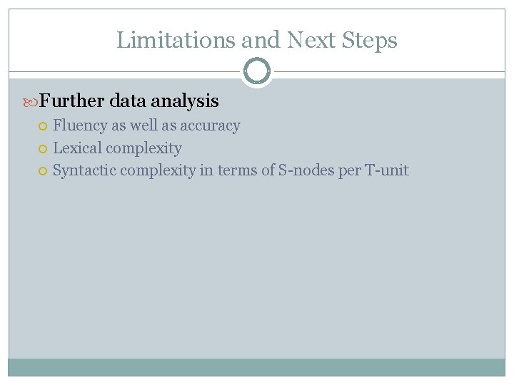 Limitations and Next Steps Further data analysis Fluency as well as accuracy Lexical complexity