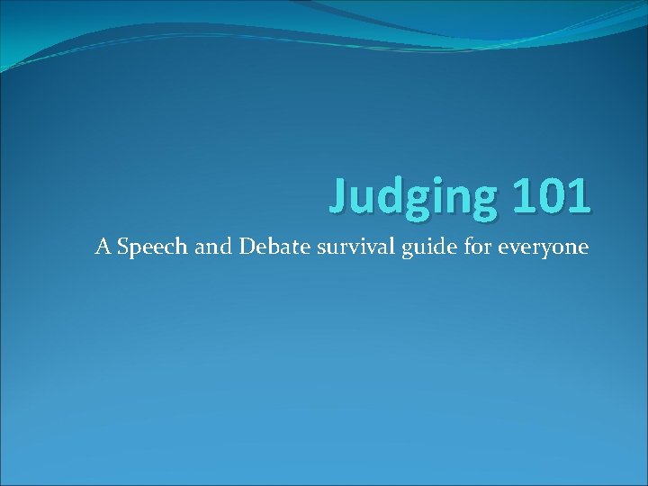 Judging 101 A Speech and Debate survival guide for everyone 