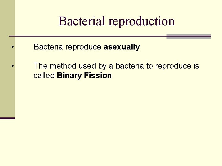 Bacterial reproduction • Bacteria reproduce asexually • The method used by a bacteria to