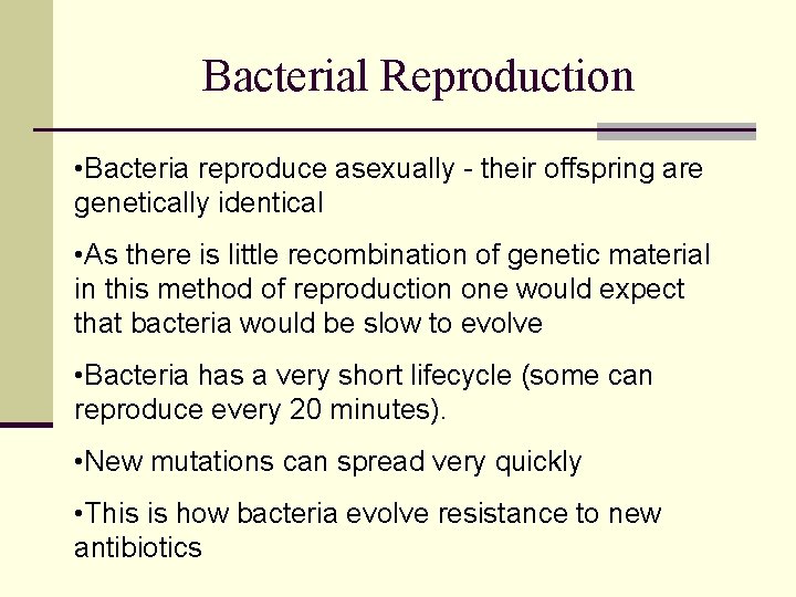 Bacterial Reproduction • Bacteria reproduce asexually - their offspring are genetically identical • As