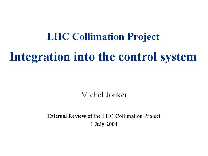LHC Collimation Project Integration into the control system Michel Jonker External Review of the