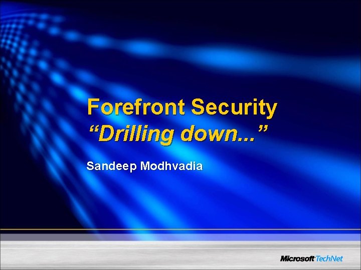 Forefront Security “Drilling down. . . ” Sandeep Modhvadia 