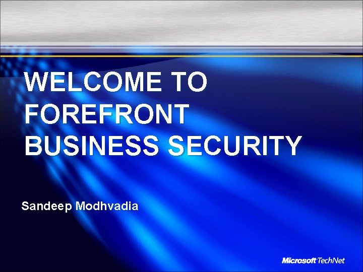 WELCOME TO FOREFRONT BUSINESS SECURITY Sandeep Modhvadia 