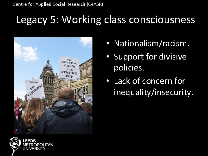 Centre for Applied Social Research (Ce. ASR) Legacy 5: Working class consciousness • Nationalism/racism.