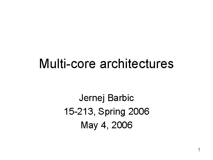 Multi-core architectures Jernej Barbic 15 -213, Spring 2006 May 4, 2006 1 