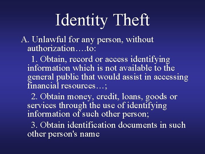 Identity Theft A. Unlawful for any person, without authorization…. to: 1. Obtain, record or Identity Theft A. Unlawful for any person, without authorization…. to: 1. Obtain, record or