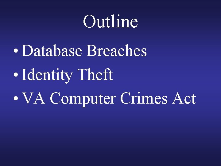 Outline • Database Breaches • Identity Theft • VA Computer Crimes Act Outline • Database Breaches • Identity Theft • VA Computer Crimes Act