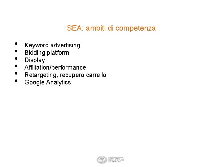 SEA: ambiti di competenza • • • Keyword advertising Bidding platform Display Affiliation/performance Retargeting,