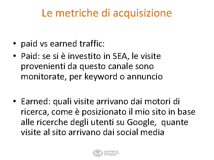 Le metriche di acquisizione • paid vs earned traffic: • Paid: se si è