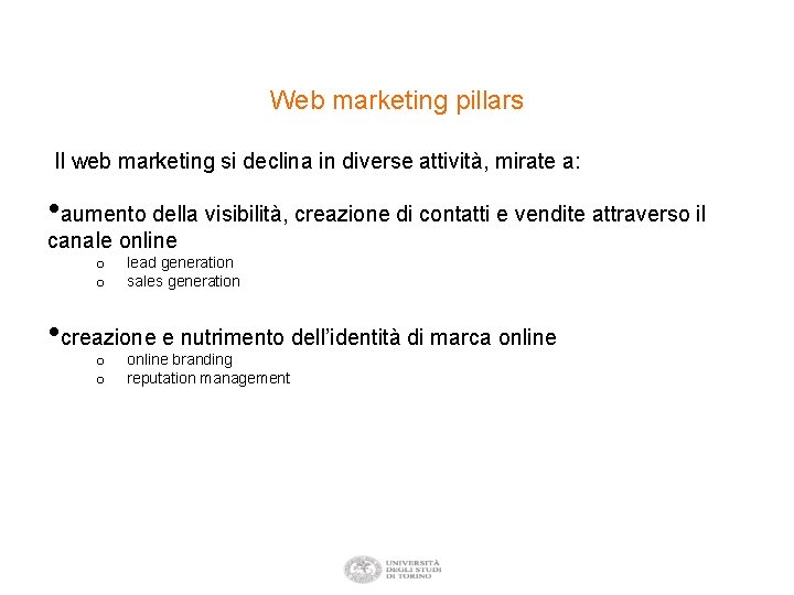 Web marketing pillars Il web marketing si declina in diverse attività, mirate a: •