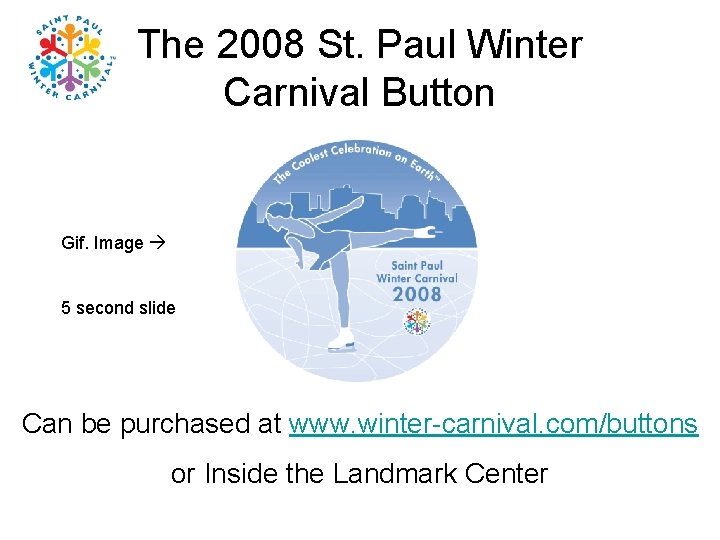 The 2008 St. Paul Winter Carnival Button Gif. Image 5 second slide Can be