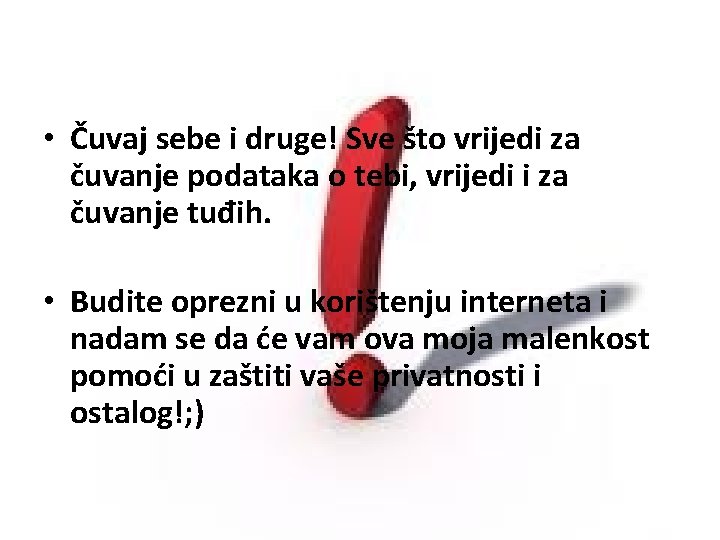  • Čuvaj sebe i druge! Sve što vrijedi za čuvanje podataka o tebi,