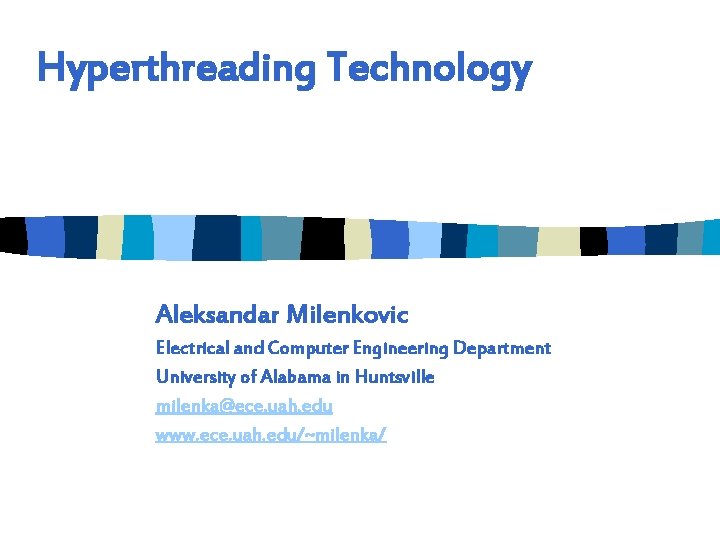 Hyperthreading Technology Aleksandar Milenkovic Electrical and Computer Engineering Department University of Alabama in Huntsville