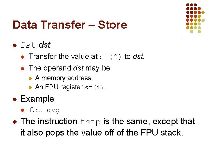 Data Transfer – Store l fst dst l Transfer the value at st(0) to