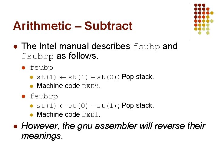 Arithmetic – Subtract l The Intel manual describes fsubp and fsubrp as follows. l