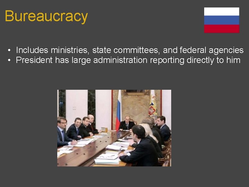 Bureaucracy • Includes ministries, state committees, and federal agencies • President has large administration