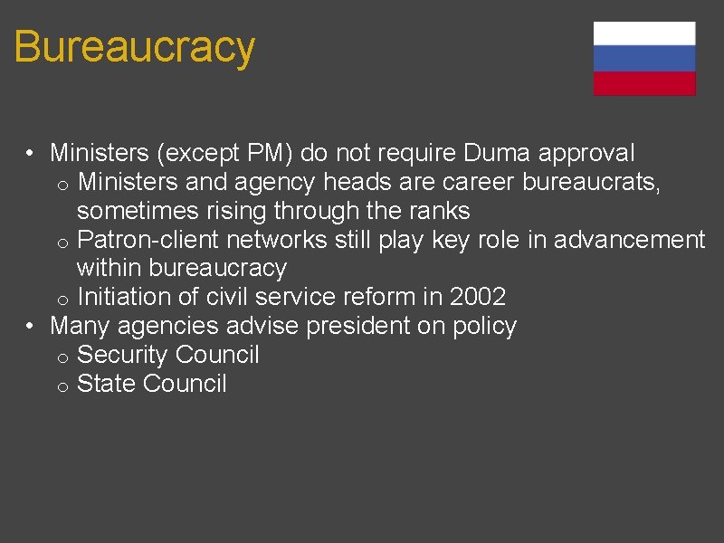 Bureaucracy • Ministers (except PM) do not require Duma approval o Ministers and agency