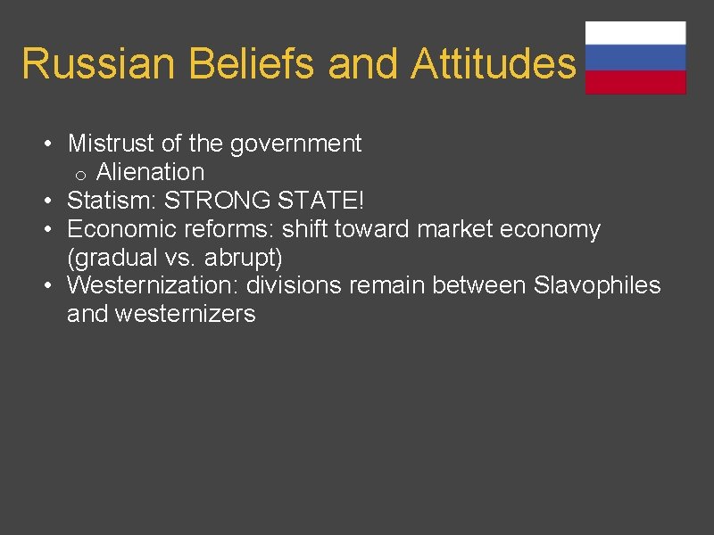 Russian Beliefs and Attitudes • Mistrust of the government o Alienation • Statism: STRONG Russian Beliefs and Attitudes • Mistrust of the government o Alienation • Statism: STRONG