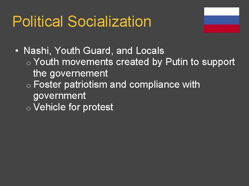 Political Socialization • Nashi, Youth Guard, and Locals o Youth movements created by Putin Political Socialization • Nashi, Youth Guard, and Locals o Youth movements created by Putin