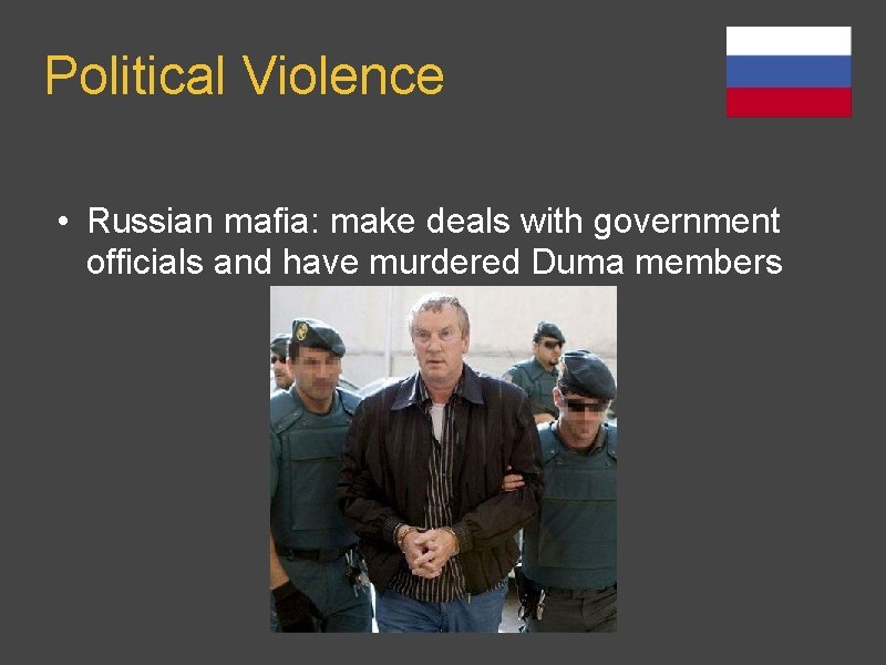 Political Violence • Russian mafia: make deals with government officials and have murdered Duma
