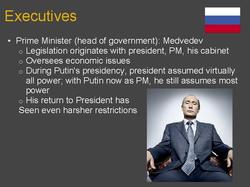 Executives • Prime Minister (head of government): Medvedev o Legislation originates with president, PM,