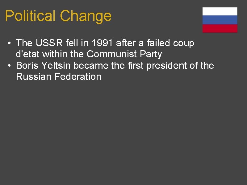 Political Change • The USSR fell in 1991 after a failed coup d'etat within