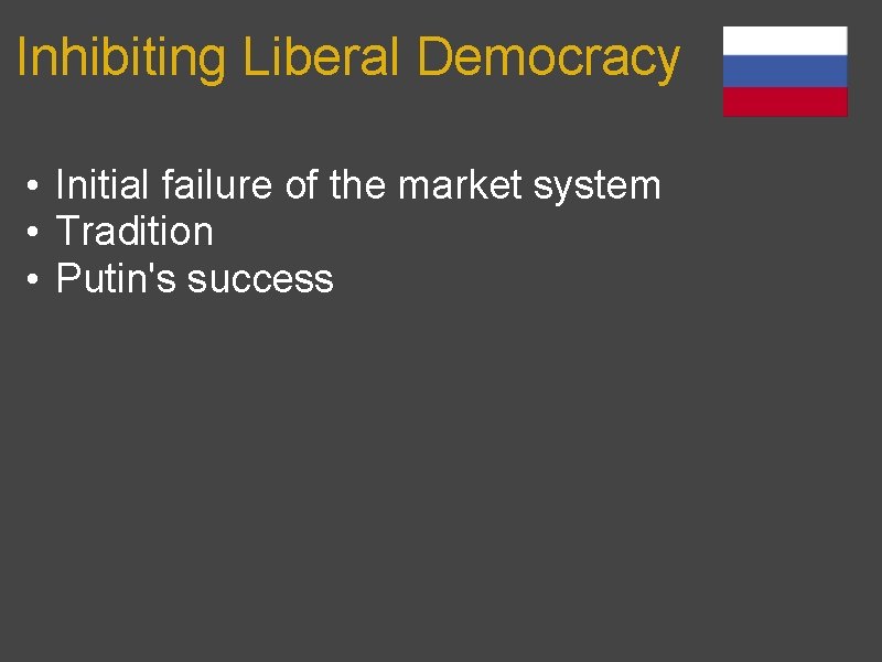 Inhibiting Liberal Democracy • Initial failure of the market system • Tradition • Putin's