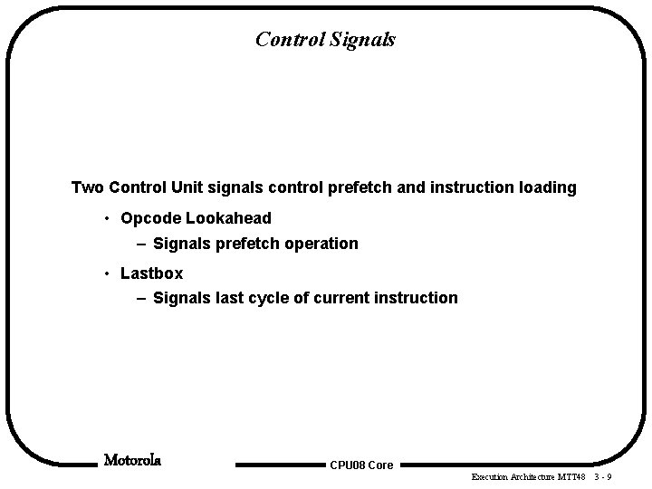Control Signals Two Control Unit signals control prefetch and instruction loading • Opcode Lookahead Control Signals Two Control Unit signals control prefetch and instruction loading • Opcode Lookahead