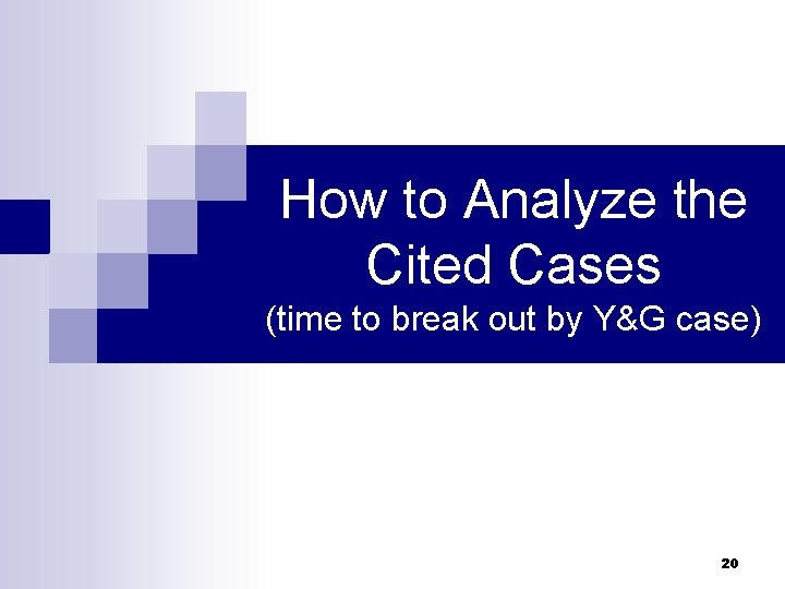 How to Analyze the Cited Cases (time to break out by Y&G case) 20 How to Analyze the Cited Cases (time to break out by Y&G case) 20