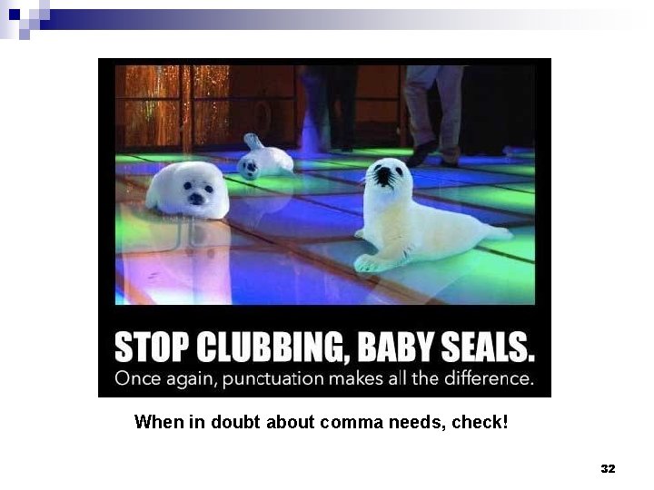 When in doubt about comma needs, check! 32 When in doubt about comma needs, check! 32