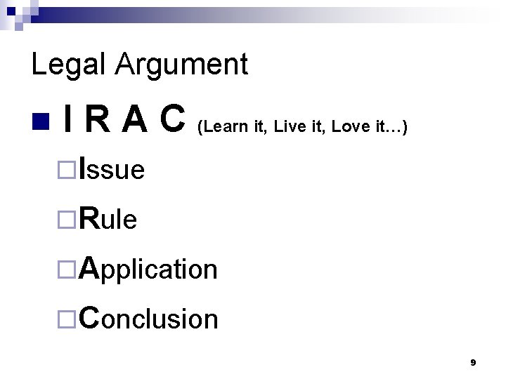 Legal Argument n I R A C (Learn it, Live it, Love it…) ¨Issue Legal Argument n I R A C (Learn it, Live it, Love it…) ¨Issue