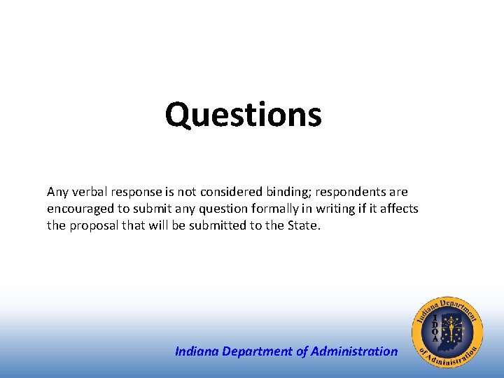 Questions Any verbal response is not considered binding; respondents are encouraged to submit any