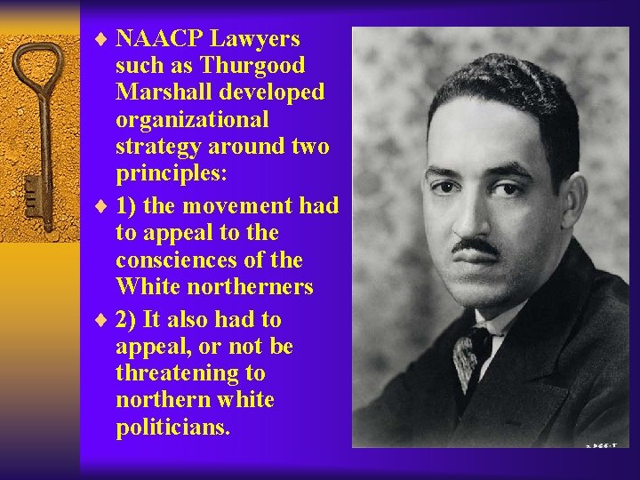 ¨ NAACP Lawyers such as Thurgood Marshall developed organizational strategy around two principles: ¨