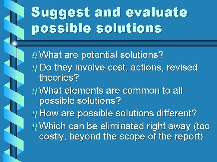 Suggest and evaluate possible solutions b What are potential solutions? b Do they involve