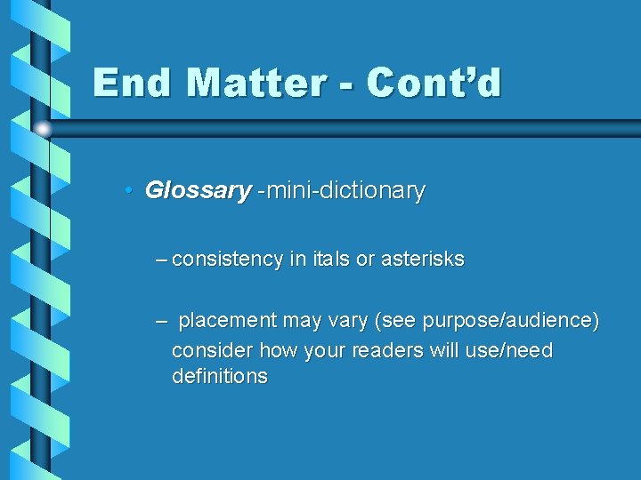 End Matter - Cont’d • Glossary -mini-dictionary – consistency in itals or asterisks –