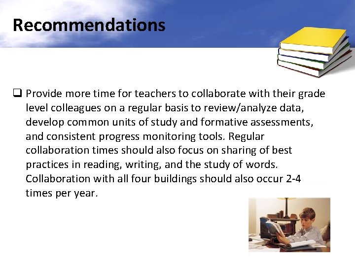 Recommendations q Provide more time for teachers to collaborate with their grade level colleagues