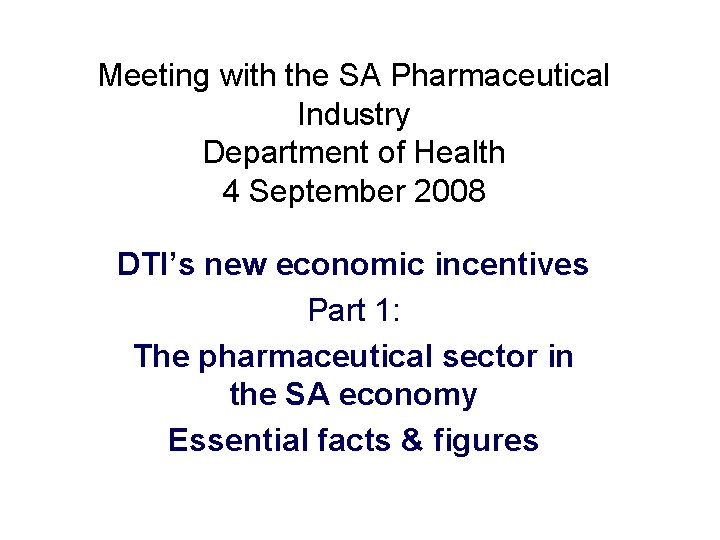 Meeting with the SA Pharmaceutical Industry Department of Health 4 September 2008 DTI’s new