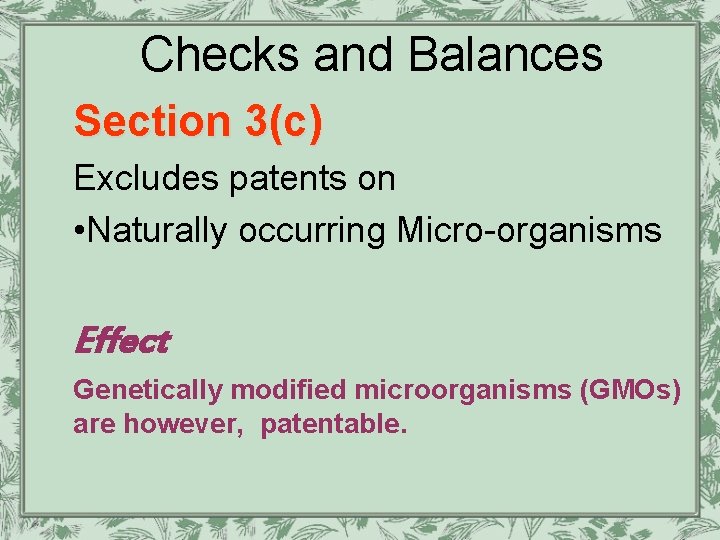 Checks and Balances Section 3(c) Excludes patents on • Naturally occurring Micro-organisms Effect Genetically