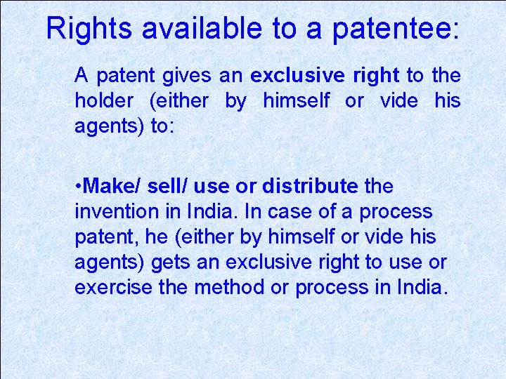 Rights available to a patentee: A patent gives an exclusive right to the holder