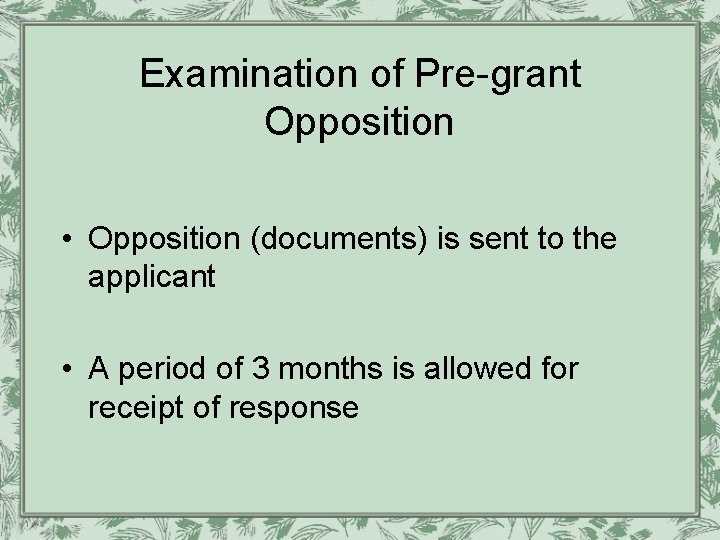 Examination of Pre-grant Opposition • Opposition (documents) is sent to the applicant • A