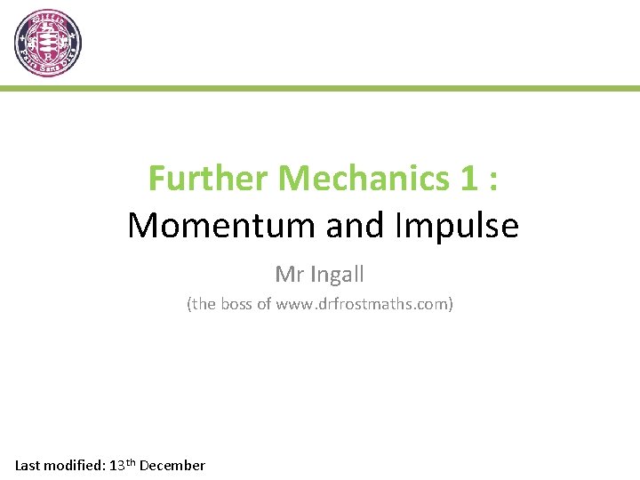 Further Mechanics 1 : Momentum and Impulse Mr Ingall (the boss of www. drfrostmaths.