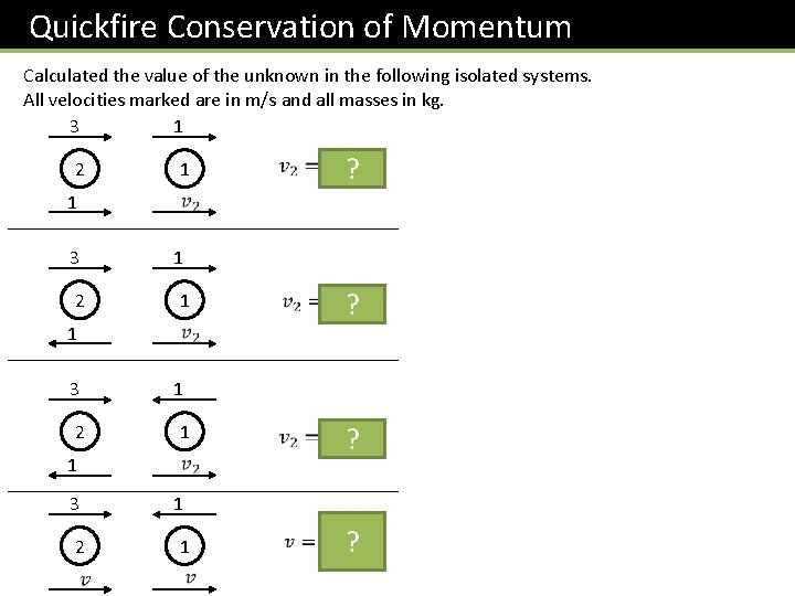 Quickfire Conservation of Momentum Calculated the value of the unknown in the following isolated
