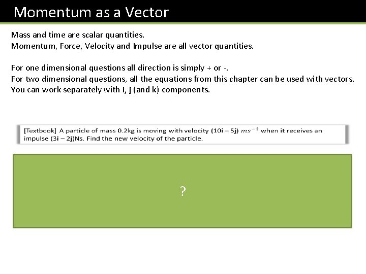 Momentum as a Vector Mass and time are scalar quantities. Momentum, Force, Velocity and