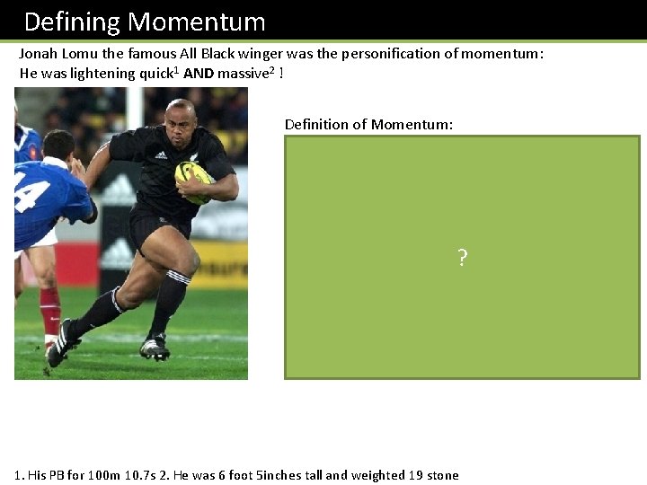 Defining Momentum Jonah Lomu the famous All Black winger was the personification of momentum: