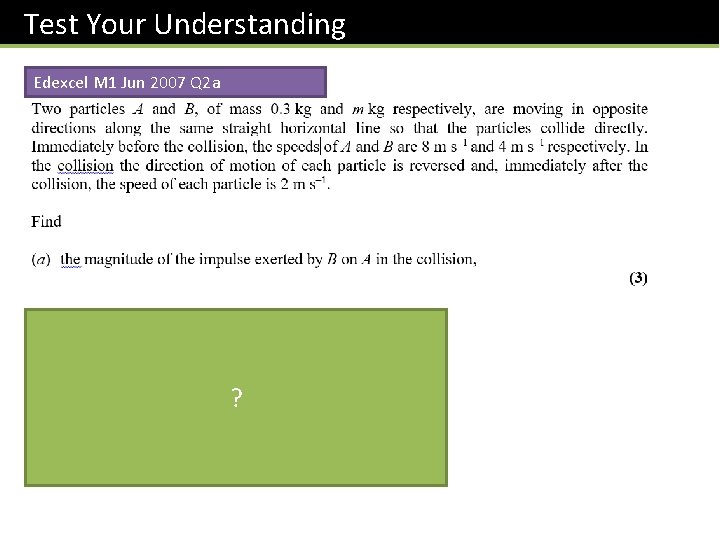Test Your Understanding Edexcel M 1 Jun 2007 Q 2 a ? 