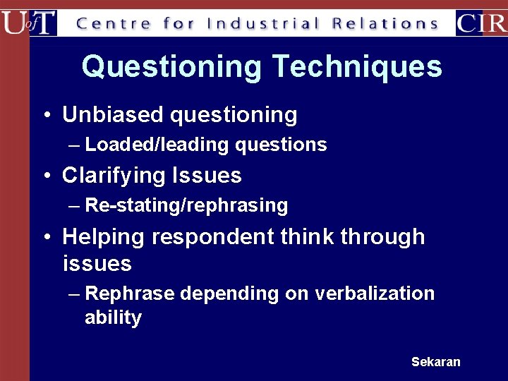 Questioning Techniques • Unbiased questioning – Loaded/leading questions • Clarifying Issues – Re-stating/rephrasing •