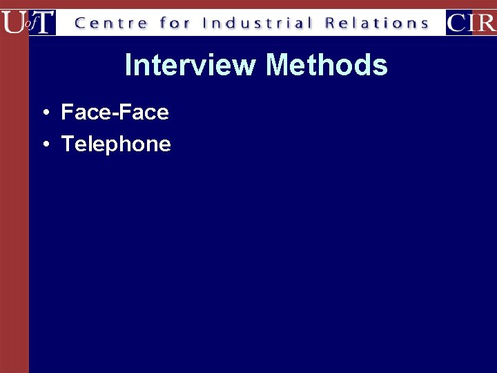 Interview Methods • Face-Face • Telephone 