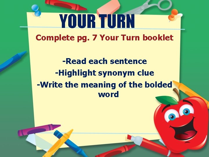 YOUR TURN Complete pg. 7 Your Turn booklet -Read each sentence -Highlight synonym clue