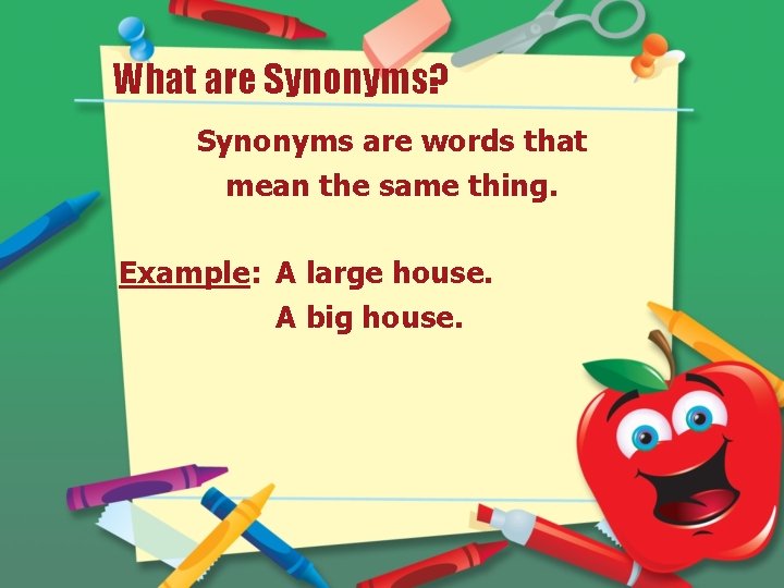 What are Synonyms? Synonyms are words that mean the same thing. Example: A large